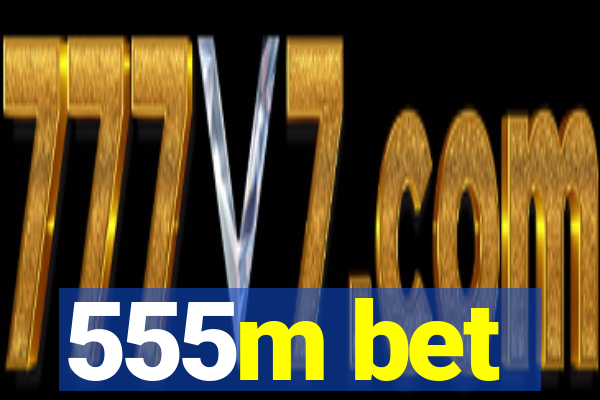 555m bet